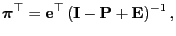 $\displaystyle {\boldsymbol{\pi}}^\top={\mathbf{e}}^\top\,({\mathbf{I}}-{\mathbf{P}}+{\mathbf{E}})^{-1}\,,$