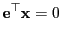 $\displaystyle {\mathbf{e}}^\top{\mathbf{x}}=0$