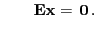 $\displaystyle \qquad {\mathbf{E}}{\mathbf{x}}={\,{\bf0}}\,.$