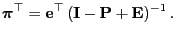 $\displaystyle {\boldsymbol{\pi}}^\top={\mathbf{e}}^\top\,({\mathbf{I}}-{\mathbf{P}}+{\mathbf{E}})^{-1}\,.
$