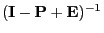 $ ({\mathbf{I}}-{\mathbf{P}}+{\mathbf{E}})^{-1}$