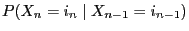 $\displaystyle P(X_{n}=i_n\mid X_{n-1}=i_{n-1})$