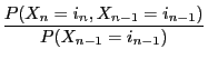 $\displaystyle \frac{P(X_n=i_n,X_{n-1}=i_{n-1})}{P(X_{n-1}=i_{n-1})}$