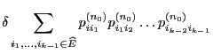 $\displaystyle \delta\sum_{i_1,\ldots,i_{k-1}\in\widehat E} p^{(n_0)}_{ii_1}
p^{(n_0)}_{i_1i_2}\ldots p^{(n_0)}_{i_{k-2}i_{k-1}}$