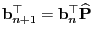 $ {\mathbf{b}}_{n+1}^\top={\mathbf{b}}_n^\top\widehat{{\mathbf{P}}}$