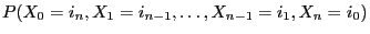 $\displaystyle P(X_0=i_n,X_1=i_{n-1},\ldots,X_{n-1}=i_1,X_n=i_0)$