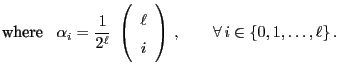 $\displaystyle \mbox{where $\;\;\displaystyle\alpha_i=\frac{1}{2^\ell}\;\left(\b...
...}{c}\ell\\  i\end{array}\right)\,,\qquad \forall\, i\in\{0,1,\ldots,\ell\}\,.$}$