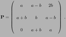 $\displaystyle {\mathbf{P}}=\left(\begin{array}{ccc}a & a-b & 2b \\  [3\jot] a+b & b & a-b \\  [3\jot] 0 & a+b & a \end{array}\right)\;.$