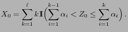 $\displaystyle X_0=\sum_{k=1}^\ell k {1\hspace{-1mm}{\rm I}}\Bigl(\sum_{i=1}^{k-1}\alpha_i <Z_0\le \sum_{i=1}^{k}\alpha_i\Bigr)\,.$