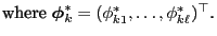 $\displaystyle \mbox{where ${\boldsymbol{\phi}}_k^*=(\phi_{k1}^*,\ldots,\phi_{k\ell}^*)^\top$.}$