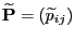 $ \widetilde{\mathbf{P}}=(\widetilde p_{ij})$