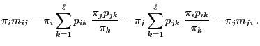 $\displaystyle \pi_i m_{ij}=\pi_i\sum\limits_{k=1}^\ell
p_{ik}\;\frac{\pi_jp_{jk...
...=\pi_j\sum\limits_{k=1}^\ell
p_{jk}\;\frac{\pi_ip_{ik}}{\pi_k}=\pi_j m_{ji}\,.
$