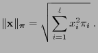 $\displaystyle \Vert{\mathbf{x}}\Vert _{\boldsymbol{\pi}}= \sqrt{\sum\limits_{i=1}^\ell x_i^2\pi_i}\;.
$