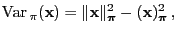 $\displaystyle {\rm Var\,}_\pi({\mathbf{x}})=\Vert{\mathbf{x}}\Vert _{\boldsymbol{\pi}}^2-({\mathbf{x}})_{\boldsymbol{\pi}}^2\,,$