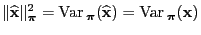 $\displaystyle \Vert\widehat{\mathbf{x}}\Vert _{\boldsymbol{\pi}}^2={\rm Var\,}_...
...ymbol{\pi}}(\widehat{\mathbf{x}}) ={\rm Var\,}_{\boldsymbol{\pi}}({\mathbf{x}})$