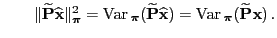 $\displaystyle \qquad \Vert\widetilde{\mathbf{P}}\widehat{\mathbf{x}}\Vert _{\bo...
...hbf{x}})= {\rm Var\,}_{\boldsymbol{\pi}}(\widetilde{\mathbf{P}}{\mathbf{x}})\,.$