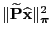 $\displaystyle \Vert\widetilde{\mathbf{P}}\widehat{\mathbf{x}}\Vert _{\boldsymbol{\pi}}^2$