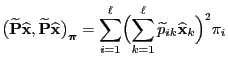 $\displaystyle \bigl(\widetilde{\mathbf{P}}\widehat{\mathbf{x}},
\widetilde{\mat...
...igl(\sum\limits_{k=1}^\ell \widetilde
p_{ik}\widehat{\mathbf{x}}_k\Bigr)^2\pi_i$