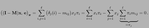 $\displaystyle \bigl(({\mathbf{I}}-{\mathbf{M}}){\mathbf{x}},\,{{\mathbf{e}}}\bi...
..._{j=1}^\ell
x_j\underbrace{\sum\limits_{i=1}^\ell \pi_i m_{ij}}_{=\pi_j} =0\,.
$