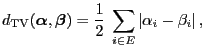 $\displaystyle d_{\rm TV}({\boldsymbol{\alpha}},{\boldsymbol{\beta}})=\frac{1}{2}\;\sum\limits_{i\in E}\vert\alpha_i-\beta_i\vert\,,$