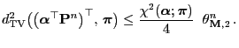 $\displaystyle d^2_{\rm TV} \bigl(\bigl({\boldsymbol{\alpha}}^\top{\mathbf{P}}^n...
...({\boldsymbol{\alpha}};{\boldsymbol{\pi}})}{4}\; \;\theta^n_{{\mathbf{M}},2}\,.$