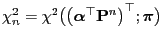 $ \chi_n^2=\chi^2\bigl(\bigl({\boldsymbol{\alpha}}^\top{\mathbf{P}}^n\bigr)^\top;{\boldsymbol{\pi}}\bigr)$