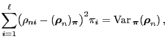 $\displaystyle \sum\limits_{i=1}^\ell
\bigl(\rho_{ni}-({\boldsymbol{\rho}}_n)_{\...
...l{\pi}}\bigr)^2\pi_i =
{\rm Var\,}_{\boldsymbol{\pi}}({\boldsymbol{\rho}}_n)\,,$