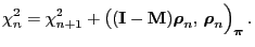 $\displaystyle \chi^2_n=\chi^2_{n+1}+\bigl(({\mathbf{I}}-{\mathbf{M}}){\boldsymbol{\rho}}_n,\,{\boldsymbol{\rho}}_n\Bigr)_{\boldsymbol{\pi}}\,.$