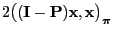 $\displaystyle 2\bigl(({\mathbf{I}}-{\mathbf{P}}){\mathbf{x}},{\mathbf{x}}\bigr)_{\boldsymbol{\pi}}$