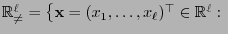 $ \mathbb{R}^\ell_{\not=}=\bigl\{{\mathbf{x}}=(x_1,\ldots,x_\ell)^\top\in\mathbb{R}^\ell:\;$