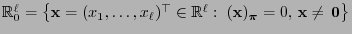 $ \mathbb{R}^\ell_0=\bigl\{{\mathbf{x}}=(x_1,\ldots,x_\ell)^\top\in\mathbb{R}^\ell:\;
({\mathbf{x}})_{\boldsymbol{\pi}}=0,\,{\mathbf{x}}\not={\,{\bf0}}\bigr\}$