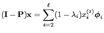 $\displaystyle ({\mathbf{I}}-{\mathbf{P}}){\mathbf{x}}=\sum\limits_{i=2}^\ell
(1-\lambda_i)x_i^{\rm (r)}{\boldsymbol{\phi}}_i$