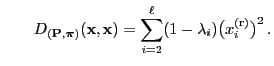 $\displaystyle \qquad
D_{({\mathbf{P}},{\boldsymbol{\pi}})}({\mathbf{x}},{\mathbf{x}})=\sum\limits_{i=2}^\ell
(1-\lambda_i)\bigl(x_i^{\rm (r)}\bigr)^2\,.
$