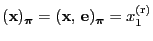 $\displaystyle ({\mathbf{x}})_{\boldsymbol{\pi}}=({\mathbf{x}},\,{{\mathbf{e}}})_{\boldsymbol{\pi}}=x_1^{\rm (r)}$