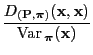 $\displaystyle \frac{D_{({\mathbf{P}},{\boldsymbol{\pi}})}({\mathbf{x}},{\mathbf{x}})}{{\rm Var\,}_{\boldsymbol{\pi}}({\mathbf{x}})}$
