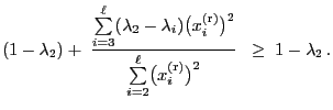 $\displaystyle (1-\lambda_2)+\; \frac{\sum\limits_{i=3}^\ell
(\lambda_2-\lambda_...
...2}{
\sum\limits_{i=2}^\ell\bigl(x_i^{\rm (r)}\bigr)^2} \;\;\ge\;
1-\lambda_2\,.$