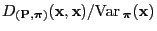 $ D_{({\mathbf{P}},{\boldsymbol{\pi}})}({\mathbf{x}},{\mathbf{x}})/{\rm Var\,}_{\boldsymbol{\pi}}({\mathbf{x}})$