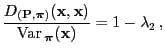 $\displaystyle \frac{D_{({\mathbf{P}},{\boldsymbol{\pi}})}({\mathbf{x}},{\mathbf{x}})}{{\rm Var\,}_{\boldsymbol{\pi}}({\mathbf{x}})}=1-\lambda_2\,,
$