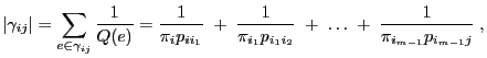 $\displaystyle \vert\gamma_{ij}\vert=\sum\limits_{e\in\gamma_{ij}}\frac{1}{Q(e)}...
...{1}{\pi_{i_1}p_{i_1i_2}}\;+\;\ldots \;+\;\frac{1}{\pi_{i_{m-1}}p_{i_{m-1}j}}\;,$