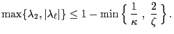 $\displaystyle \max\{\lambda_2,\vert\lambda_\ell\vert\}\le1-\min\, \Bigl\{\,\frac{1}{\kappa}\;,\;\frac{2}{\zeta}\,\Bigr\}\,.$