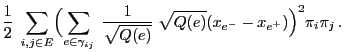 $\displaystyle \frac{1}{2}\;\sum\limits_{i,j\in
E}\Bigl(\sum\limits_{e\in\gamma_{ij}}\;\frac{1}{\sqrt{Q(e)}}\;\sqrt{Q(e)}
(x_{e^-}-x_{e^+})\Bigr)^2\pi_i\pi_j\,.$