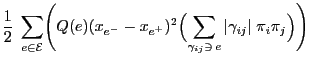 $\displaystyle \frac{1}{2}\; \sum\limits_{e\in\mathcal{E}}\Biggl({Q(e)}
(x_{e^-}...
...um\limits_{\gamma_{ij}\ni\, e}
\vert\gamma_{ij}\vert\; \pi_i\pi_j \Bigr)\Biggr)$