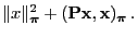 $\displaystyle \Vert x\Vert _{\boldsymbol{\pi}}^2+({\mathbf{P}}{\mathbf{x}},{\mathbf{x}})_{\boldsymbol{\pi}}\,.$