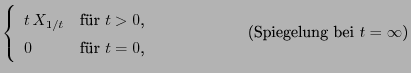 $\displaystyle \left\{\begin{array}{ll} t  X_{1/t} &\mbox{fr
$t>0$,}\\
0 & \m...
...array}\right.\qquad\hspace{1.3cm}\mbox{{\rm (Spiegelung bei} $t=\infty${\rm )}}$