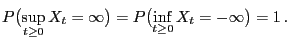 $\displaystyle P\bigl(\sup_{t\ge 0}X_t=\infty\bigr)=P\bigl(\inf_{t\ge 0}X_t=-\infty\bigr)=1 .$