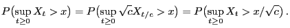 $\displaystyle P\bigl(\sup_{t\ge 0}X_t >x\bigr)=P\bigl(\sup_{t\ge 0}
\sqrt{c}X_{t/c}>x \bigr)=P\bigl(\sup_{t\ge 0} X_t>x/\sqrt{c}
\bigr) .
$