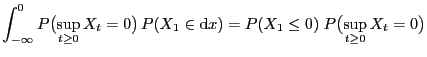 $\displaystyle \int_{-\infty}^0
P\bigl(\sup_{t\ge 0}X_t =0\bigr) P(X_1\in{\rm d}x) = P(X_1\le
0)\;P\bigl(\sup_{t\ge 0}X_t
=0\bigr)$