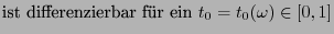 $\displaystyle \mbox{ist differenzierbar fr ein $t_0=t_0(\omega)\in[0,1]$}$