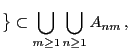 $\displaystyle \bigr\}\subset\bigcup_{m\ge 1}\bigcup_{n\ge 1}
A_{nm} ,
$