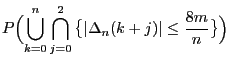 $\displaystyle P\Bigl(\bigcup_{k=0}^n\bigcap_{j=0}^2 \bigl\{\vert\Delta_n(k+j)\vert\le
\frac{8m}{n}\bigr\}\Bigr)$